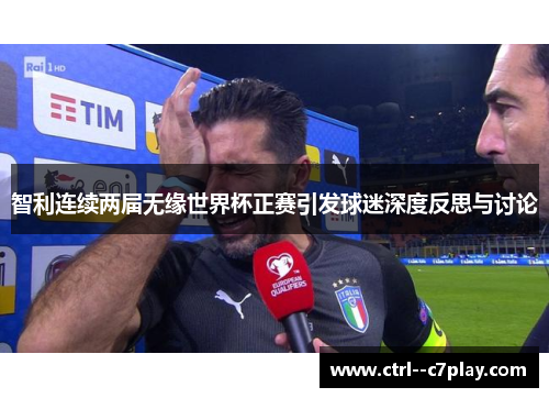 智利连续两届无缘世界杯正赛引发球迷深度反思与讨论