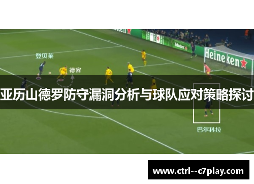 亚历山德罗防守漏洞分析与球队应对策略探讨 亚历山德罗防守漏洞分析与球队应对策略探讨