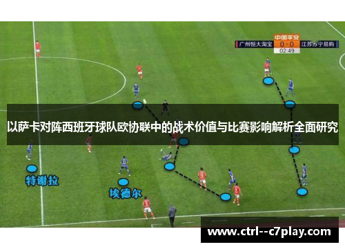 以萨卡对阵西班牙球队欧协联中的战术价值与比赛影响解析全面研究 以萨卡对阵西班牙球队欧协联中的战术价值与比赛影响解析全面研究