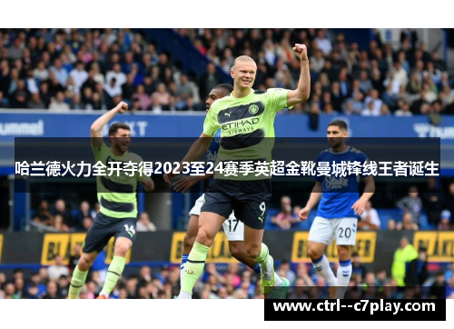 哈兰德火力全开夺得2023至24赛季英超金靴曼城锋线王者诞生