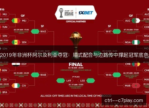 2019年非洲杯阿尔及利亚夺冠:墙式配合与边路传中撑起冠军底色 2019年非洲杯阿尔及利亚夺冠:墙式配合与边路传中撑起冠军底色